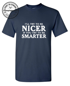 I'll Try To Be Nicer If You Try To Be Smarter T-Shirt Thiet ke chua co ten