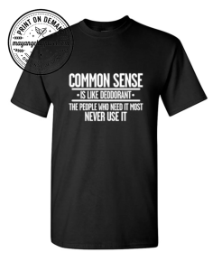 Common Sense Is Like Deodorant" Funny T-Shirt