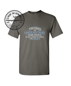 Trying To Understand Some People Is Like Trying To Smell The Color 9 T-Shirt 1 Trying To Understand Some People Is Like Trying To Smell The Color 9 T-Shirt