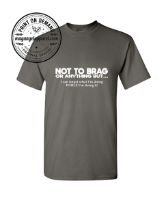 Not To Brag Or Anything But I Can Forget What I'm Doing" Funny T-Shirt