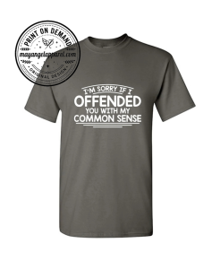 I'm Sorry If I Offended You With My Common Sense T-Shirt